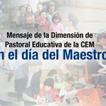DESDE LA CEM: MENSAJE DE LA DIMENSIÓN DE PASTORAL EDUCATIVA DE LA CEM EN EL DÍA DEL MAESTRO. DESDE LA CEM: MENSAJE DE LA DIMENSIÓN DE PASTORAL EDUCATIVA DE LA CEM EN EL DÍA DEL MAESTRO.