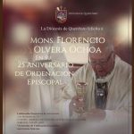 LA DIÓCESIS DE QUERÉTARO FELICITA A MONS. FLORENCIO OLVERA OCHOA, EN SU XXV ANIVERSARIO DE ORDENACIÓN EPISCOPAL. LA DIÓCESIS DE QUERÉTARO FELICITA A MONS. FLORENCIO OLVERA OCHOA, EN SU XXV ANIVERSARIO DE ORDENACIÓN EPISCOPAL.