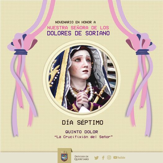 7mo. DÍA DE NOVENA A LA VIRGEN DE LOS DOLORES DE SORIANO, PRINCIPAL Y CELESTIAL PATRONA DE LA DIÓCESIS DE QUERÉTARO. – Diócesis de Querétaro 7mo. DÍA DE NOVENA A LA VIRGEN DE LOS DOLORES DE SORIANO, PRINCIPAL Y CELESTIAL PATRONA DE LA DIÓCESIS DE QUERÉTARO. – Diócesis de Querétaro