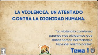 Tema 1. La violencia, un atentado contra la dignidad humana.